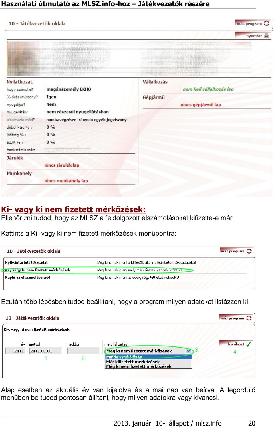 program milyen adatokat listázzon ki. Alap esetben az aktuális év van kijelölve és a mai nap van beírva.