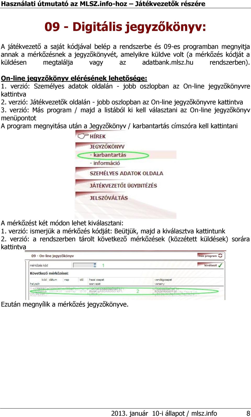 verzió: Játékvezetők oldalán - jobb oszlopban az On-line jegyzőkönyvre kattintva 3.