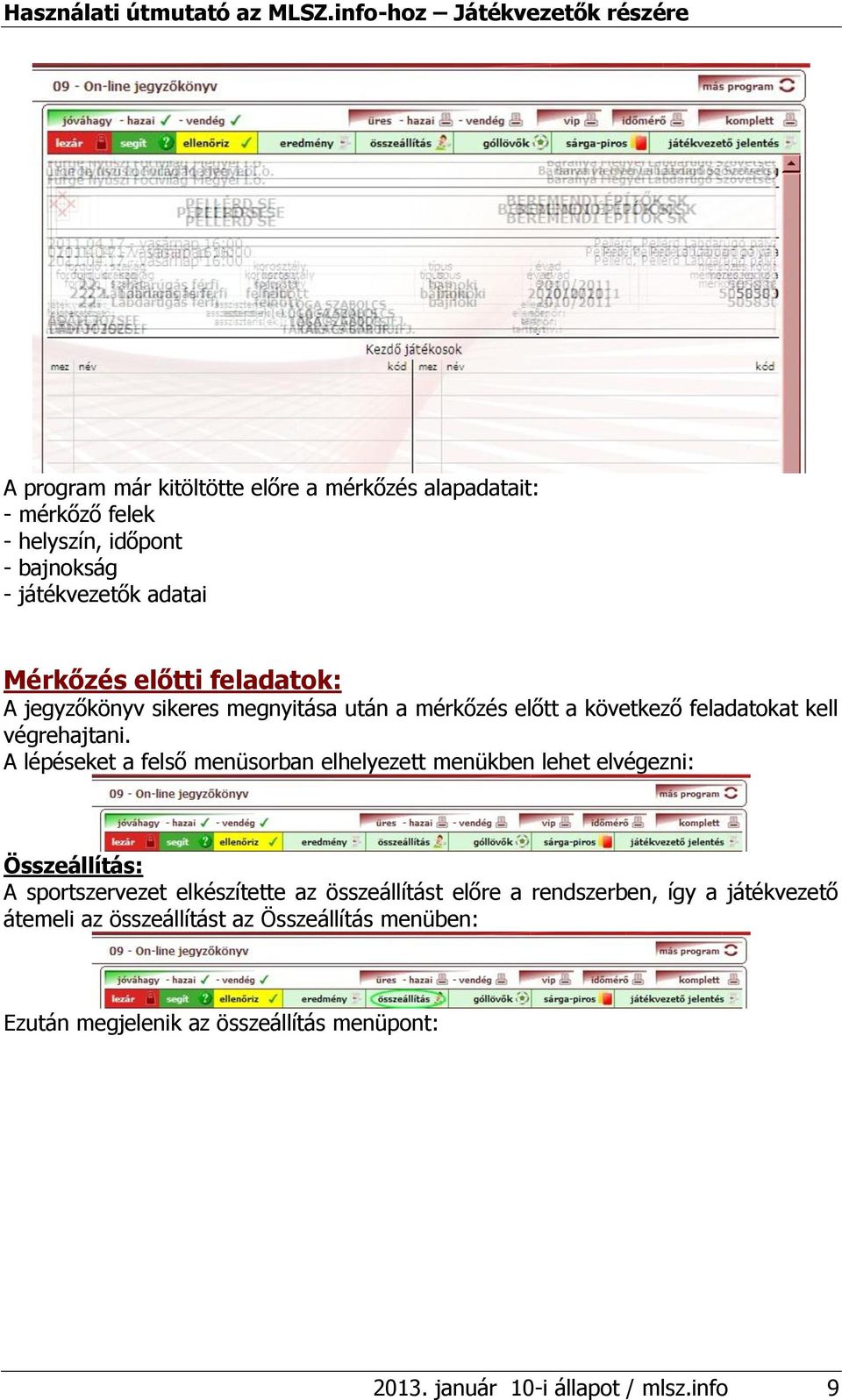 A lépéseket a felső menüsorban elhelyezett menükben lehet elvégezni: Összeállítás: A sportszervezet elkészítette az összeállítást előre a