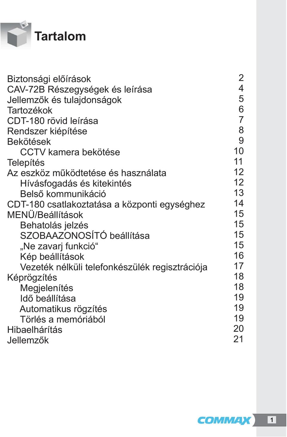 MENÜ/Beállítások Behatolás jelzés SZOBAAZONOSÍTÓ beállítása Ne zavarj funkció Kép beállítások Vezeték nélküli telefonkészülék regisztrációja Képrögzítés