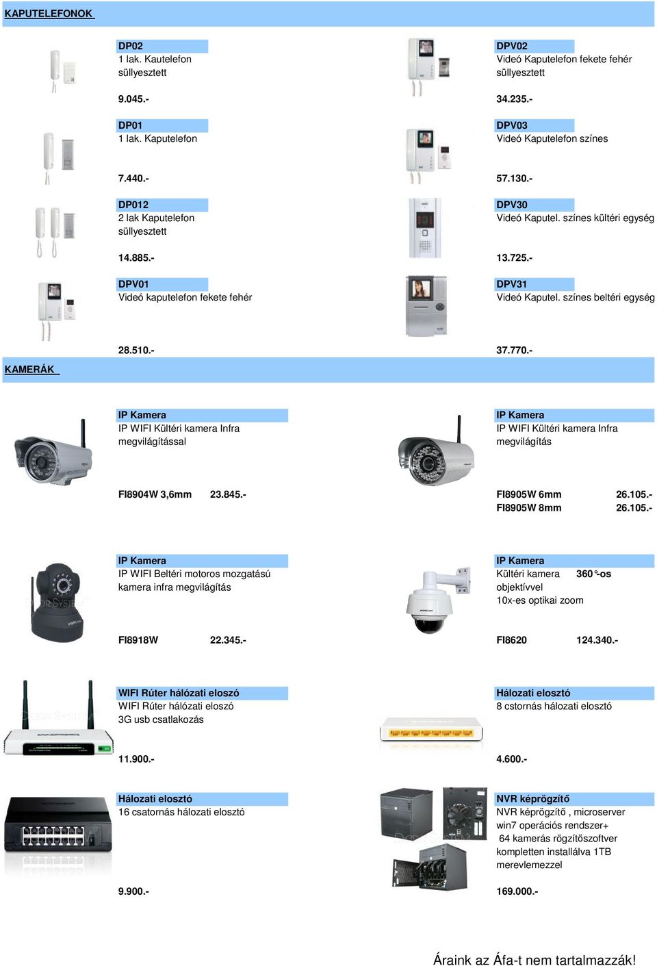 - KAMERÁK IP Kamera IP WIFI Kültéri kamera Infra megvilágítással IP Kamera IP WIFI Kültéri kamera Infra megvilágítás FI8904W 3,6mm 23.845.- FI8905W 6mm 26.105.