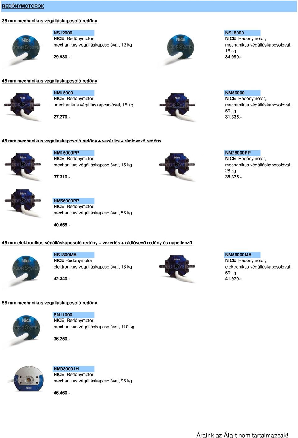 - 45 mm mechanikus végálláskapcsoló redőny + vezérlés + rádióvevő redőny NM56000PP NICE Redőnymotor, mechanikus végálláskapcsolóval, 56 kg NM15000PP NM28000PP NICE Redőnymotor, NICE Redőnymotor,