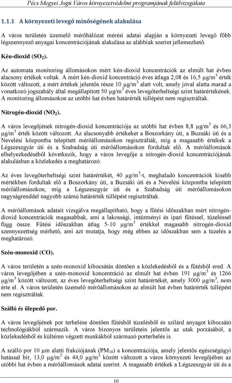 A mért kén-dioxid koncentráció éves átlaga 2,08 és 16,5 µg/m 3 érték között változott, a mért értékek jelentős része 10 µg/m 3 alatt volt, amely jóval alatta marad a vonatkozó jogszabály által