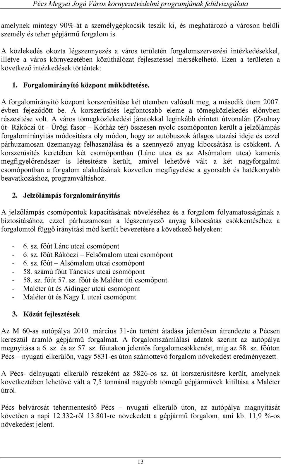 Ezen a területen a következő intézkedések történtek: 1. Forgalomirányító központ működtetése. A forgalomirányító központ korszerűsítése két ütemben valósult meg, a második ütem 2007.