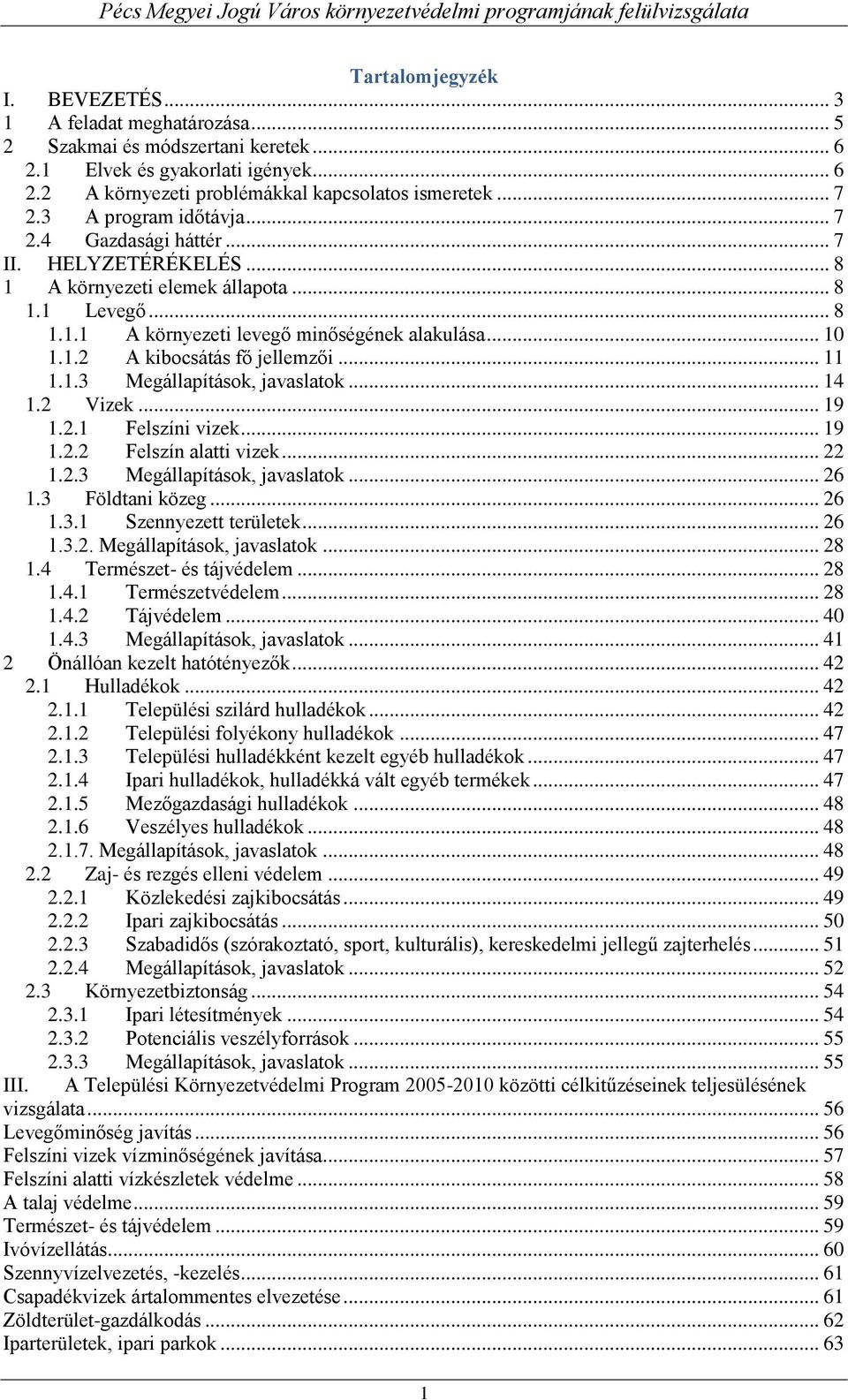 .. 11 1.1.3 Megállapítások, javaslatok... 14 1.2 Vizek... 19 1.2.1 Felszíni vizek... 19 1.2.2 Felszín alatti vizek... 22 1.2.3 Megállapítások, javaslatok... 26 1.3 Földtani közeg... 26 1.3.1 Szennyezett területek.