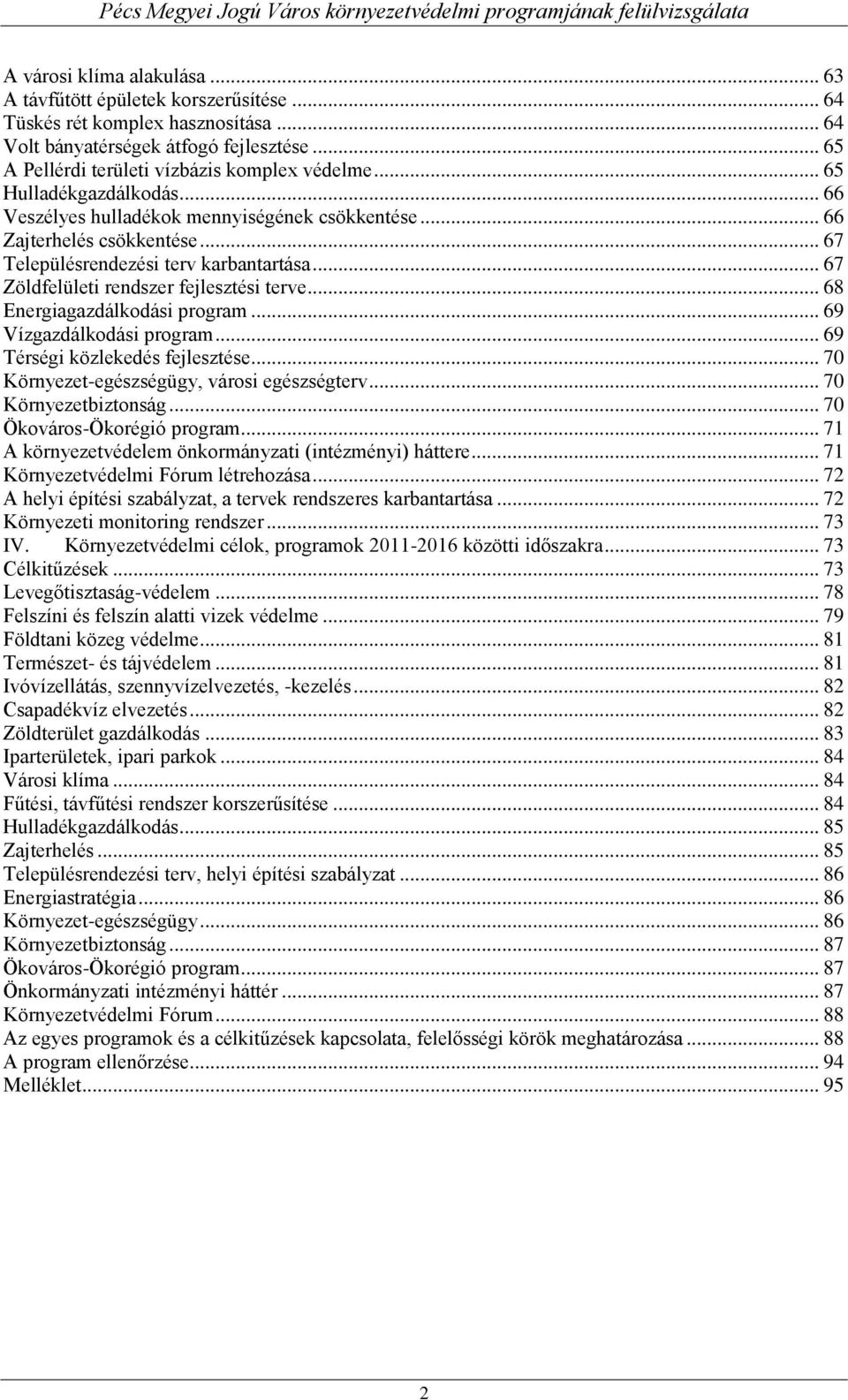 .. 68 Energiagazdálkodási program... 69 Vízgazdálkodási program... 69 Térségi közlekedés fejlesztése... 70 Környezet-egészségügy, városi egészségterv... 70 Környezetbiztonság.