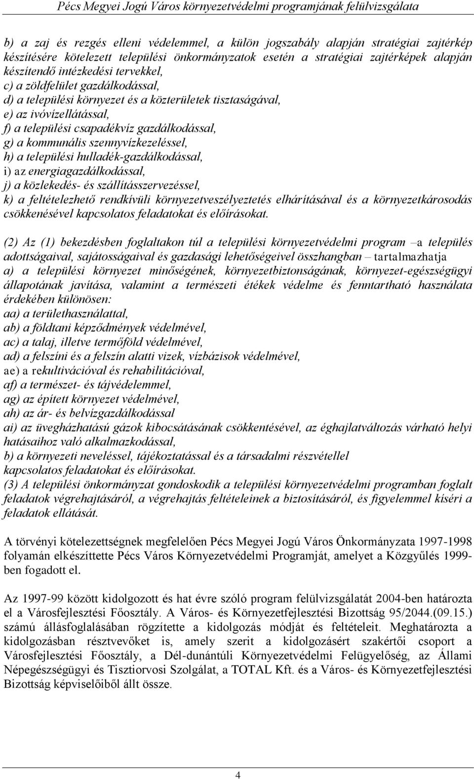 szennyvízkezeléssel, h) a települési hulladék-gazdálkodással, i) az energiagazdálkodással, j) a közlekedés- és szállításszervezéssel, k) a feltételezhető rendkívüli környezetveszélyeztetés