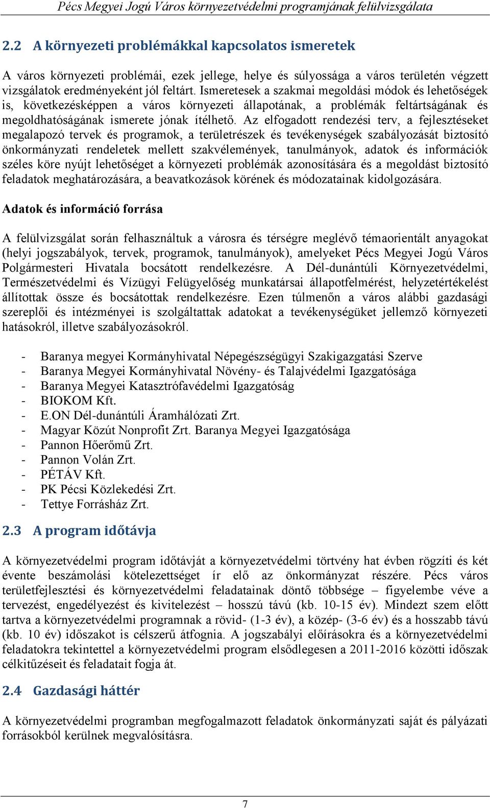 Az elfogadott rendezési terv, a fejlesztéseket megalapozó tervek és programok, a területrészek és tevékenységek szabályozását biztosító önkormányzati rendeletek mellett szakvélemények, tanulmányok,