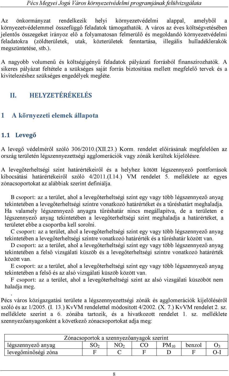 hulladéklerakók megszüntetése, stb.). A nagyobb volumenű és költségigényű feladatok pályázati forrásból finanszírozhatók.