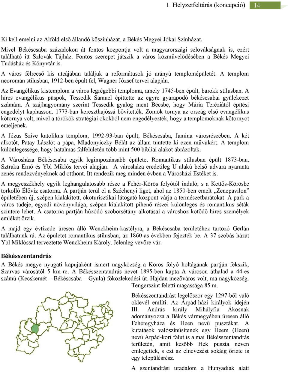 Fontos szerepet játszik a város közművelődésében a Békés Megyei Tudásház és Könyvtár is. A város félreeső kis utcájában találjuk a reformátusok jó arányú templomépületét.