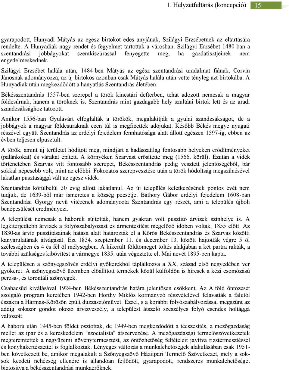 Szilágyi Erzsébet halála után, 1484-ben Mátyás az egész szentandrási uradalmat fiának, Corvin Jánosnak adományozza, az új birtokos azonban csak Mátyás halála után vette tényleg azt birtokába.