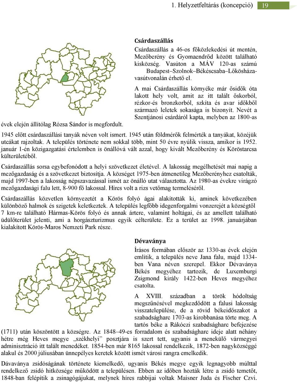 A mai Csárdaszállás környéke már ősidők óta lakott hely volt, amit az itt talált őskorból, rézkor-és bronzkorból, szkíta és avar időkből származó leletek sokasága is bizonyít.