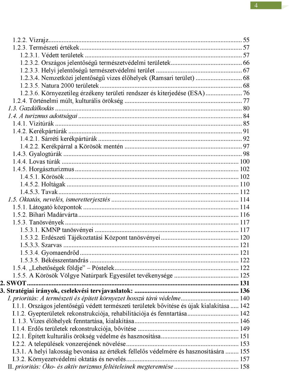 .. 77 1.3. Gazdálkodás... 80 1.4. A turizmus adottságai... 84 1.4.1. Vízitúrák... 85 1.4.2. Kerékpártúrák... 91 1.4.2.1. Sárréti kerékpártúrák... 92 1.4.2.2. Kerékpárral a Körösök mentén... 97 1.4.3. Gyalogtúrák.