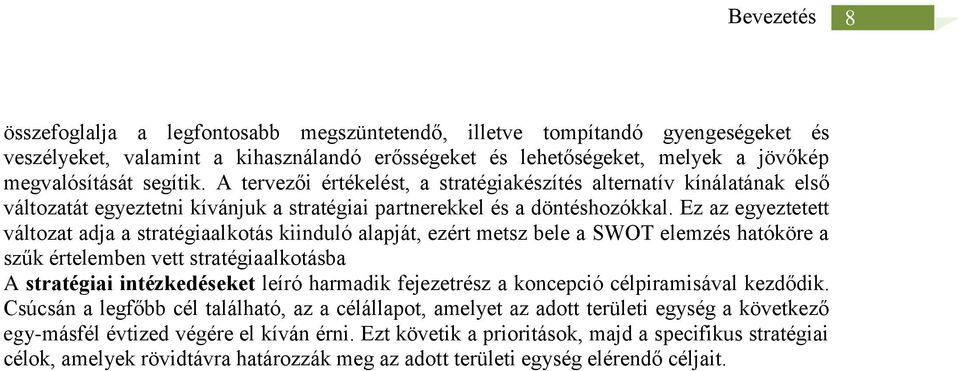 Ez az egyeztetett változat adja a stratégiaalkotás kiinduló alapját, ezért metsz bele a SWOT elemzés hatóköre a szűk értelemben vett stratégiaalkotásba A stratégiai intézkedéseket leíró harmadik