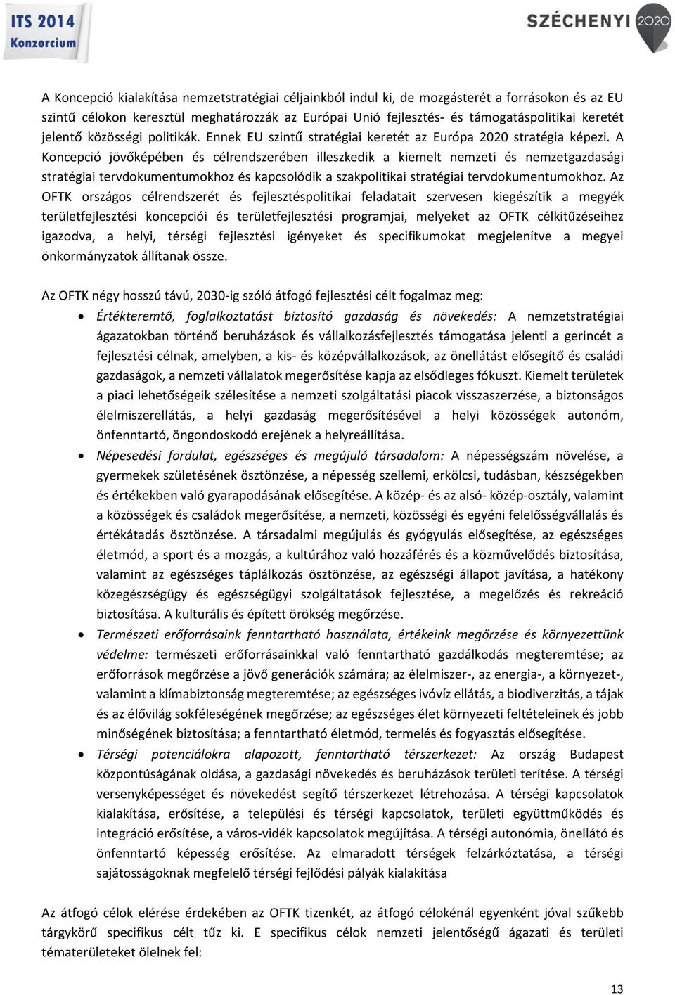 A Koncepció jövőképében és célrendszerében illeszkedik a kiemelt nemzeti és nemzetgazdasági stratégiai tervdokumentumokhoz és kapcsolódik a szakpolitikai stratégiai tervdokumentumokhoz.