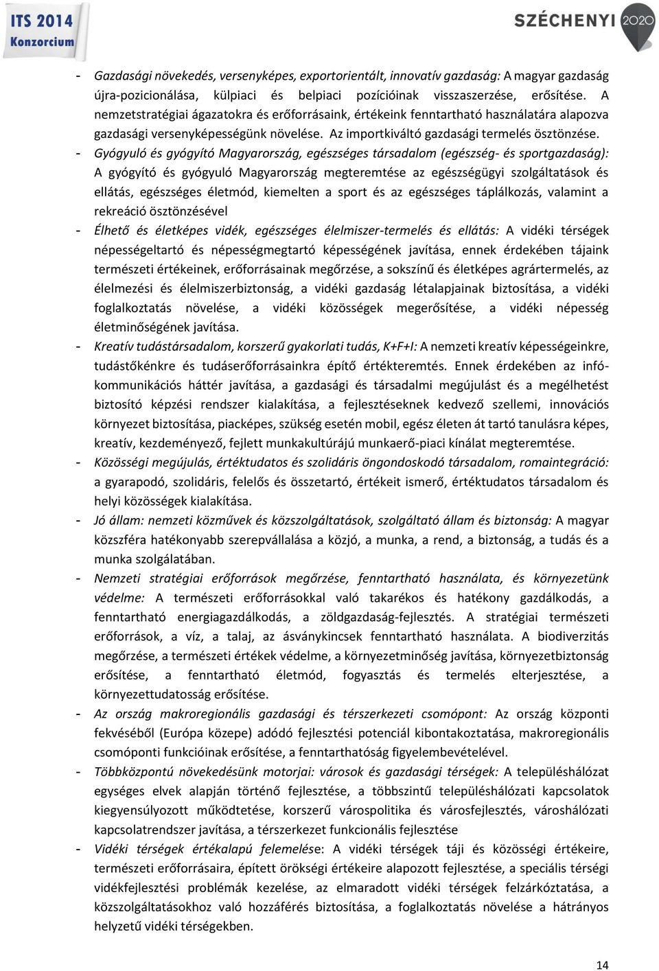 - Gyógyuló és gyógyító Magyarország, egészséges társadalom (egészség- és sportgazdaság): A gyógyító és gyógyuló Magyarország megteremtése az egészségügyi szolgáltatások és ellátás, egészséges