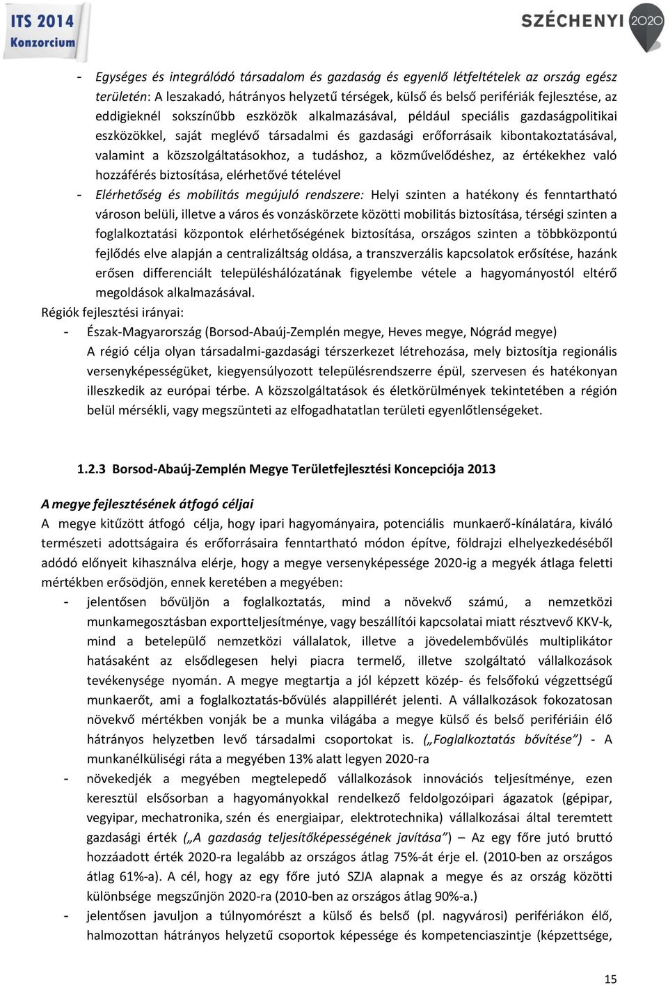 tudáshoz, a közművelődéshez, az értékekhez való hozzáférés biztosítása, elérhetővé tételével - Elérhetőség és mobilitás megújuló rendszere: Helyi szinten a hatékony és fenntartható városon belüli,