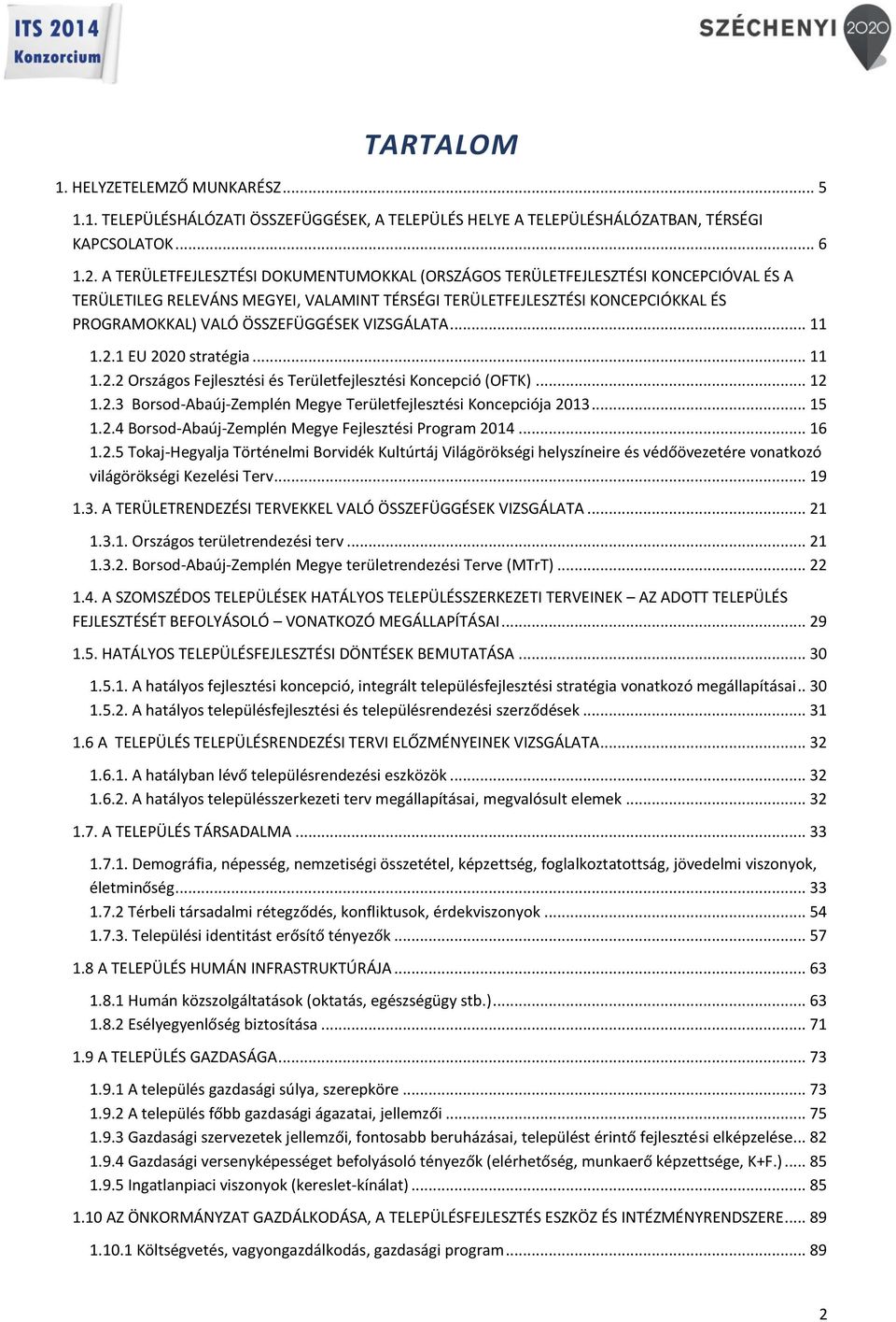 VIZSGÁLATA... 11 1.2.1 EU 2020 stratégia... 11 1.2.2 Országos Fejlesztési és Területfejlesztési Koncepció (OFTK)... 12 1.2.3 Borsod-Abaúj-Zemplén Megye Területfejlesztési Koncepciója 2013... 15 1.2.4 Borsod-Abaúj-Zemplén Megye Fejlesztési Program 2014.