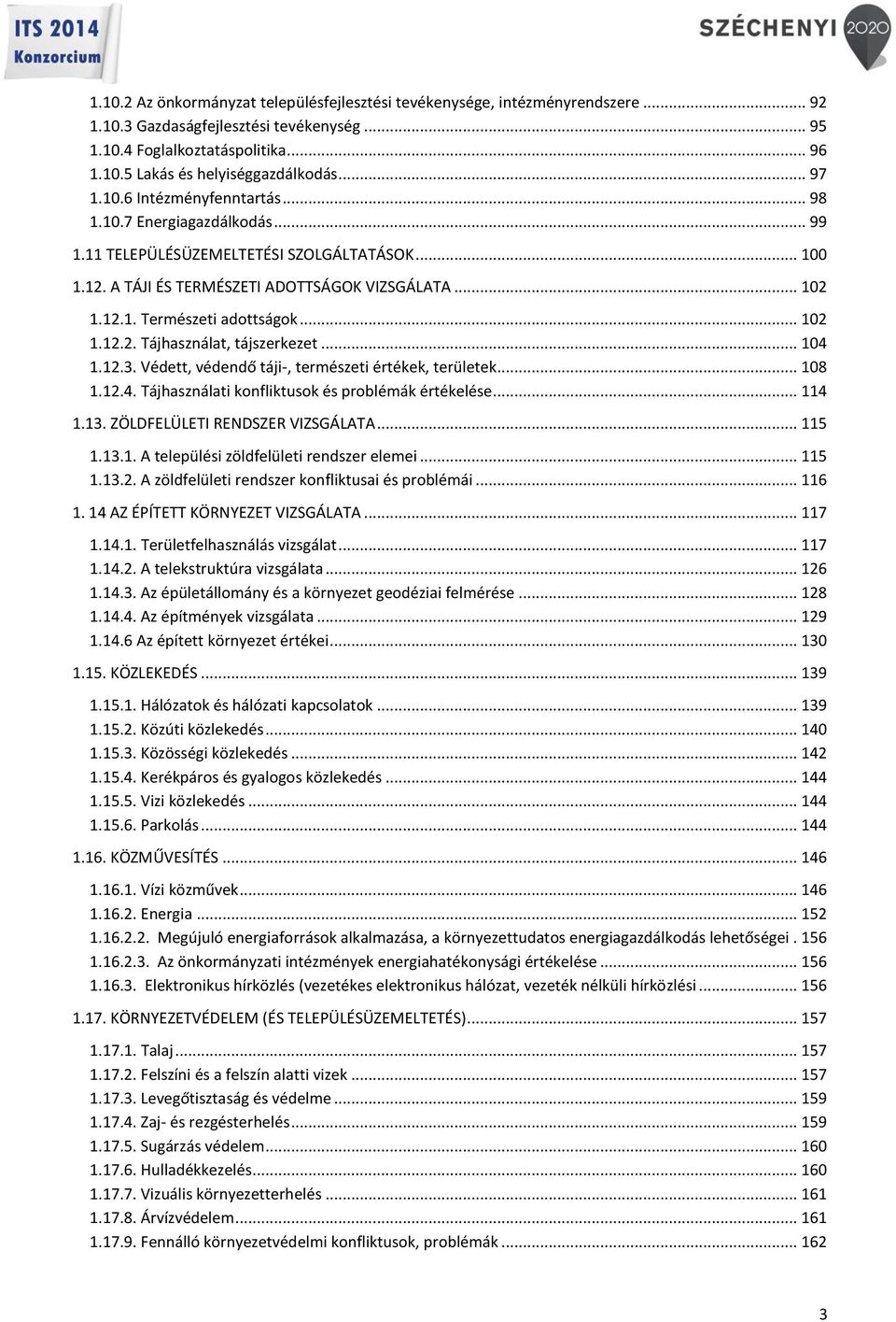 .. 102 1.12.2. Tájhasználat, tájszerkezet... 104 1.12.3. Védett, védendő táji-, természeti értékek, területek... 108 1.12.4. Tájhasználati konfliktusok és problémák értékelése... 114 1.13.