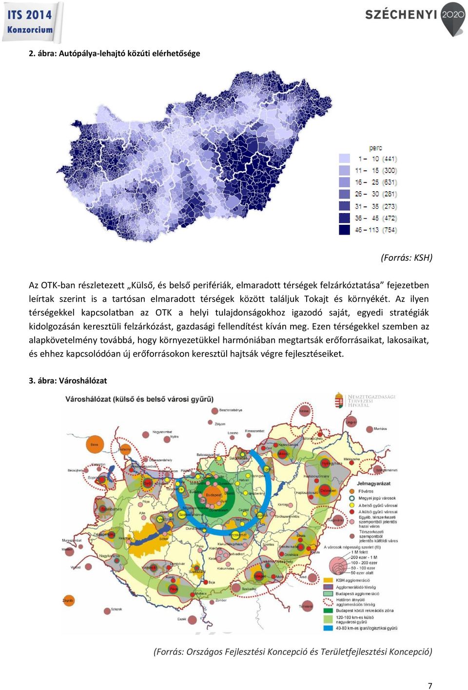 Az ilyen térségekkel kapcsolatban az OTK a helyi tulajdonságokhoz igazodó saját, egyedi stratégiák kidolgozásán keresztüli felzárkózást, gazdasági fellendítést kíván meg.