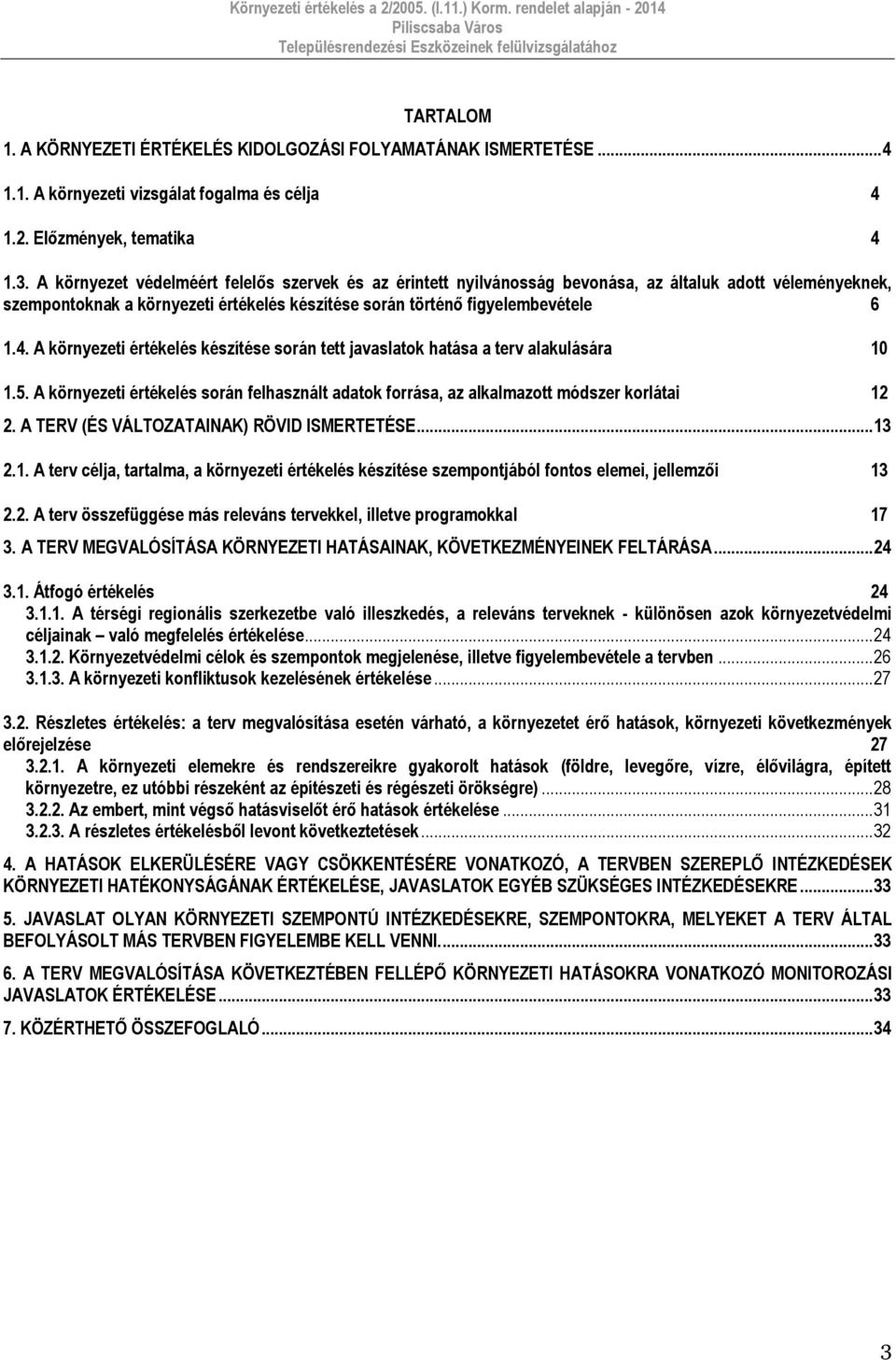 A környezeti értékelés készítése során tett javaslatok hatása a terv alakulására 10 1.5. A környezeti értékelés során felhasznált adatok forrása, az alkalmazott módszer korlátai 12 2.