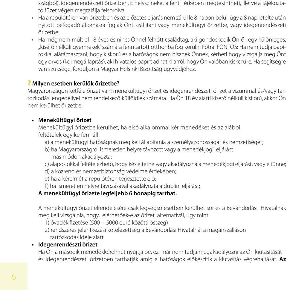 idegenrendészeti őrizetbe. Ha még nem múlt el 18 éves és nincs Önnel felnőtt családtag, aki gondoskodik Önről, egy különleges, kísérő nélküli gyermekek számára fenntartott otthonba fog kerülni Fótra.