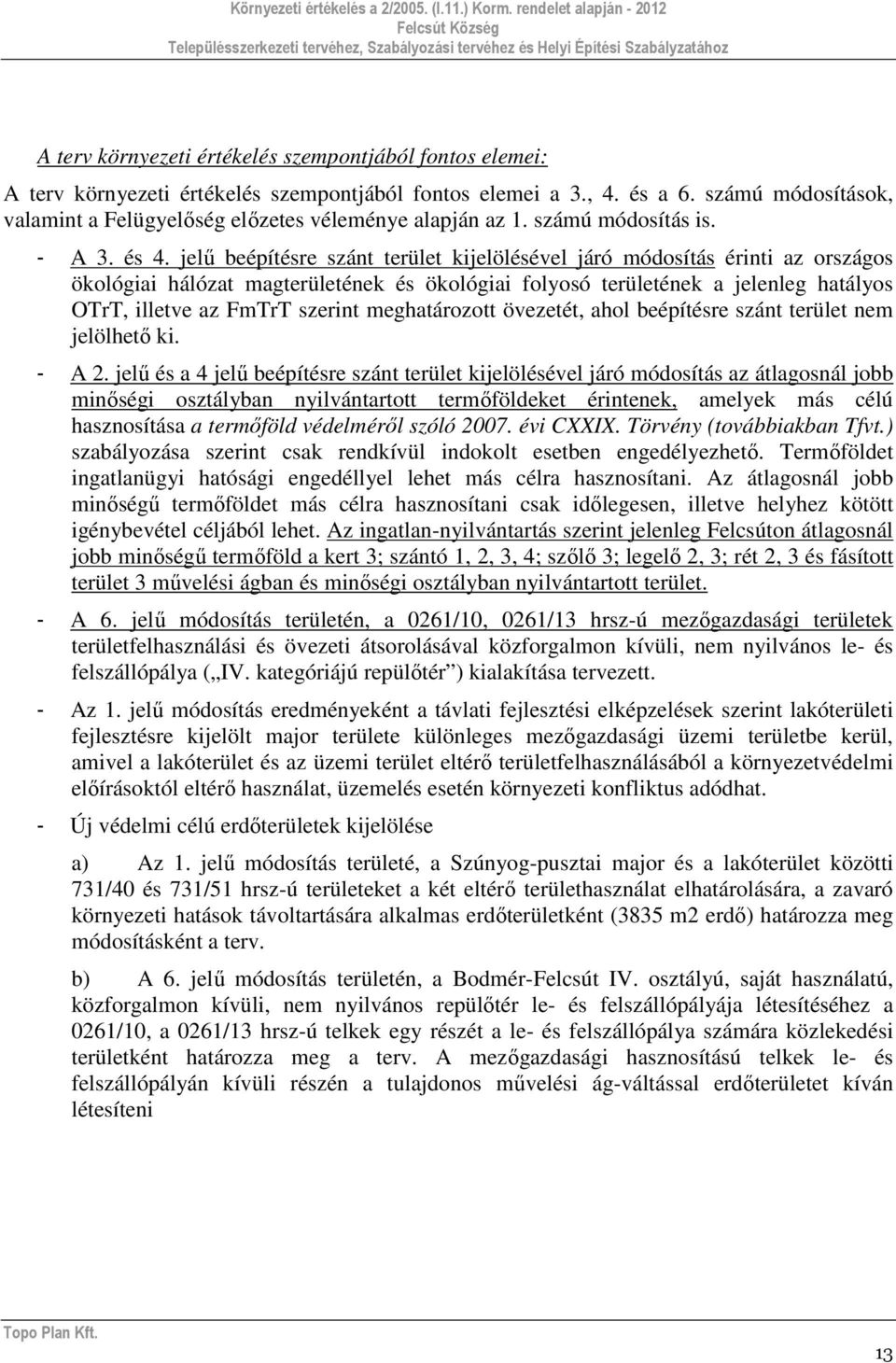 jelű beépítésre szánt terület kijelölésével járó módosítás érinti az országos ökológiai hálózat magterületének és ökológiai folyosó területének a jelenleg hatályos OTrT, illetve az FmTrT szerint