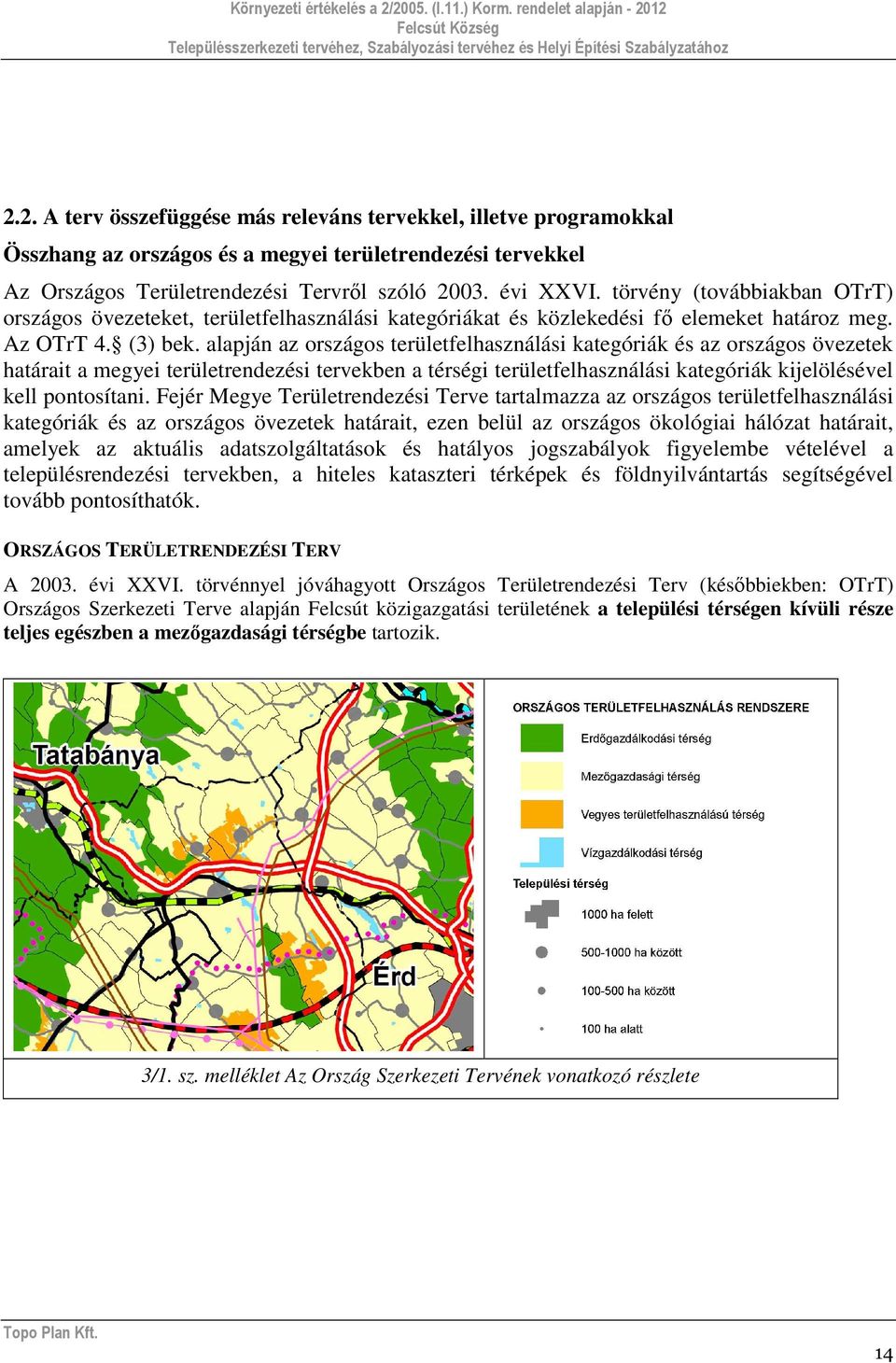 alapján az országos területfelhasználási kategóriák és az országos övezetek határait a megyei területrendezési tervekben a térségi területfelhasználási kategóriák kijelölésével kell pontosítani.