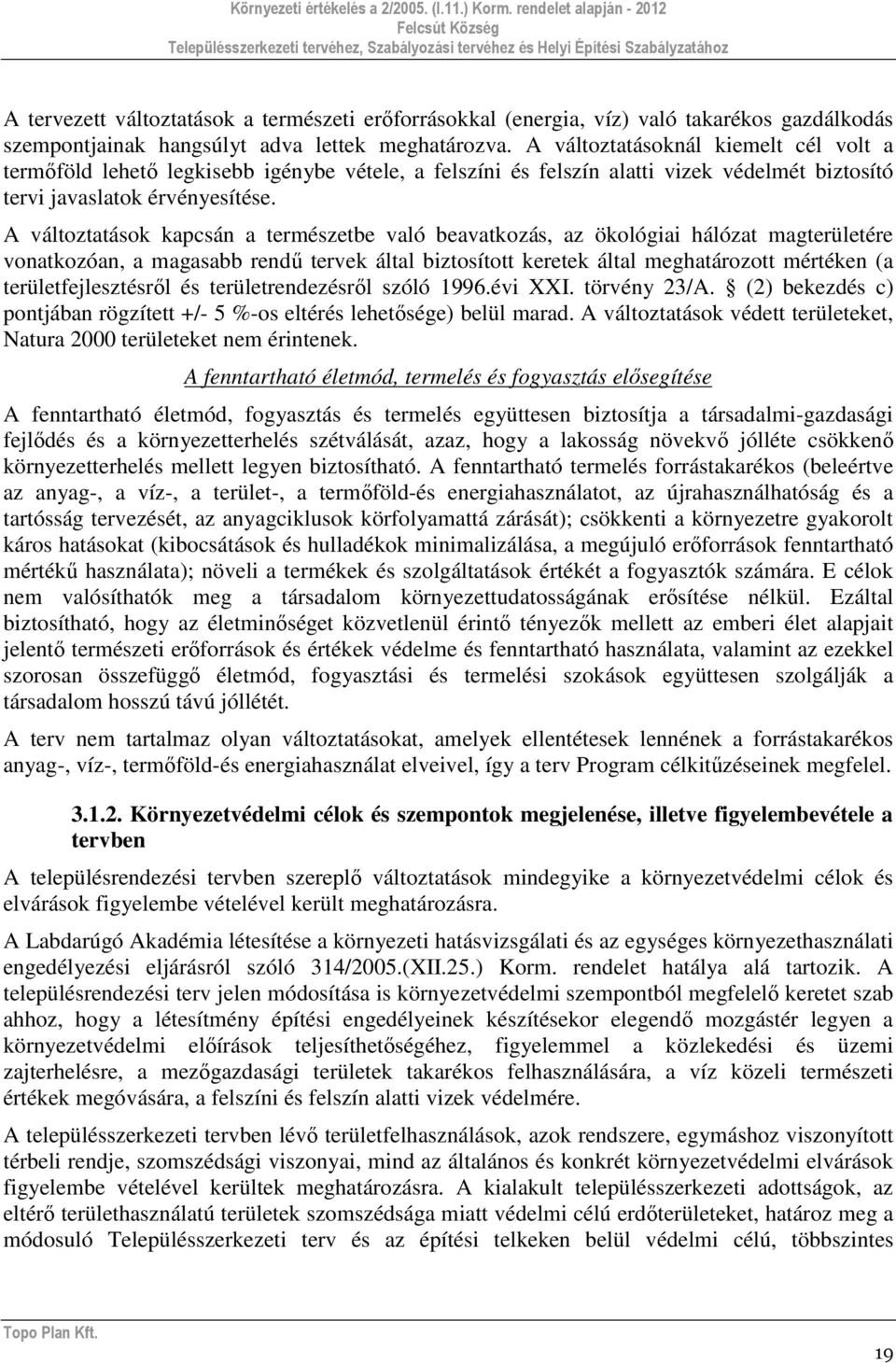 A változtatások kapcsán a természetbe való beavatkozás, az ökológiai hálózat magterületére vonatkozóan, a magasabb rendű tervek által biztosított keretek által meghatározott mértéken (a