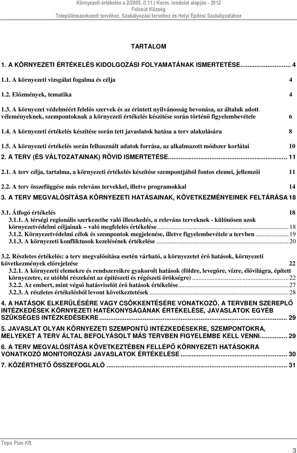 A környezeti értékelés készítése során tett javaslatok hatása a terv alakulására 8 1.5. A környezeti értékelés során felhasznált adatok forrása, az alkalmazott módszer korlátai 10 2.