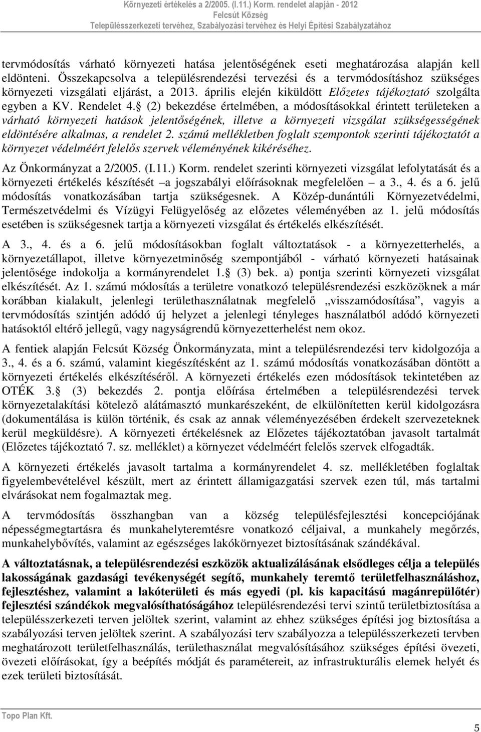 (2) bekezdése értelmében, a módosításokkal érintett területeken a várható környezeti hatások jelentőségének, illetve a környezeti vizsgálat szükségességének eldöntésére alkalmas, a rendelet 2.