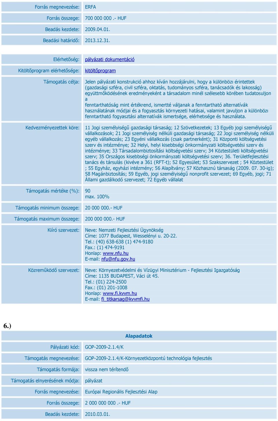 civil szféra, oktatás, tudományos szféra, tanácsadók és lakosság) együttmőködésének eredményeként a társadalom minél szélesebb körében tudatosuljon a fenntarthatóság mint értékrend, ismertté váljanak