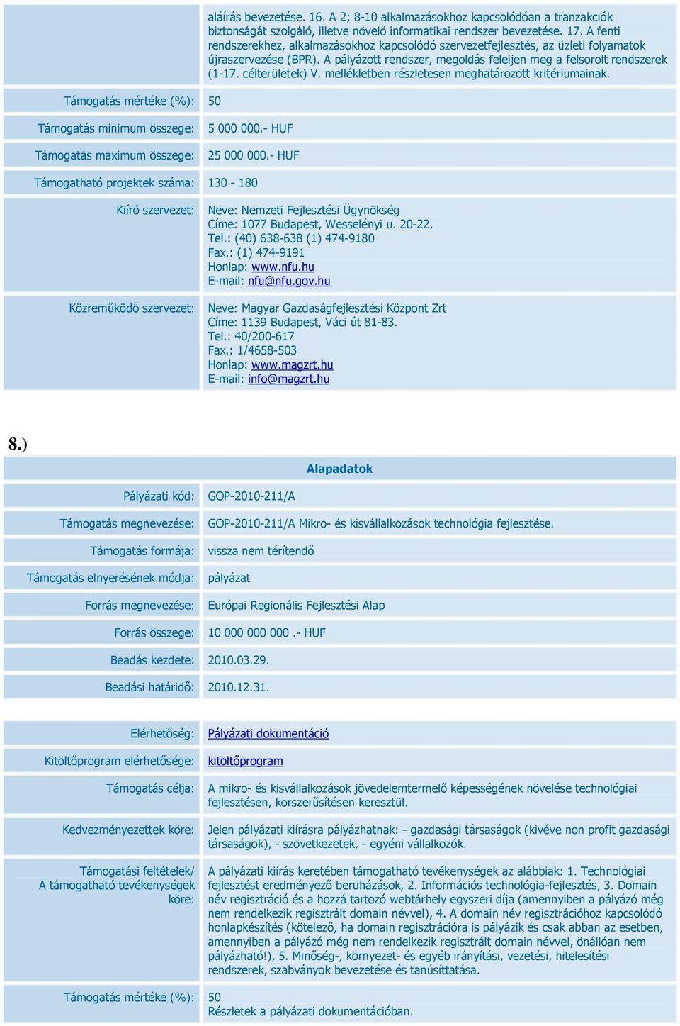 A fenti rendszerekhez, alkalmazásokhoz kapcsolódó szervezetfejlesztés, az üzleti folyamatok újraszervezése (BPR). A pályázott rendszer, megoldás feleljen meg a felsorolt rendszerek (1-17.