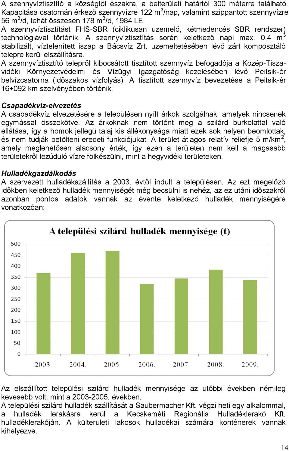 A szennyvíztisztítást FHS-SBR (ciklikusan üzemelő, kétmedencés SBR rendszer) technológiával történik. A szennyvíztisztítás során keletkező napi max.