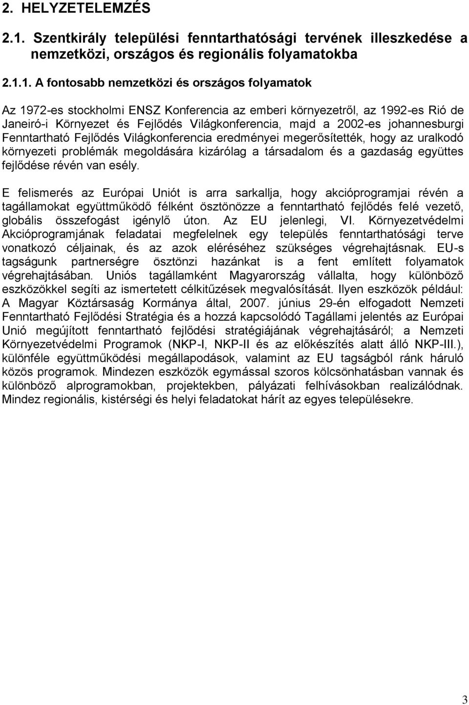 1. A fontosabb nemzetközi és országos folyamatok Az 1972-es stockholmi ENSZ Konferencia az emberi környezetről, az 1992-es Rió de Janeiró-i Környezet és Fejlődés Világkonferencia, majd a 2002-es