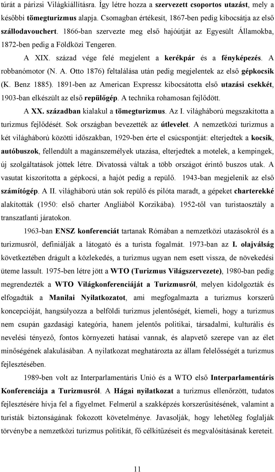 Benz 1885). 1891-ben az American Expressz kibocsátotta első utazási csekkét, 1903-ban elkészült az első repülőgép. A technika rohamosan fejlődött. A XX. században kialakul a tömegturizmus. Az I.