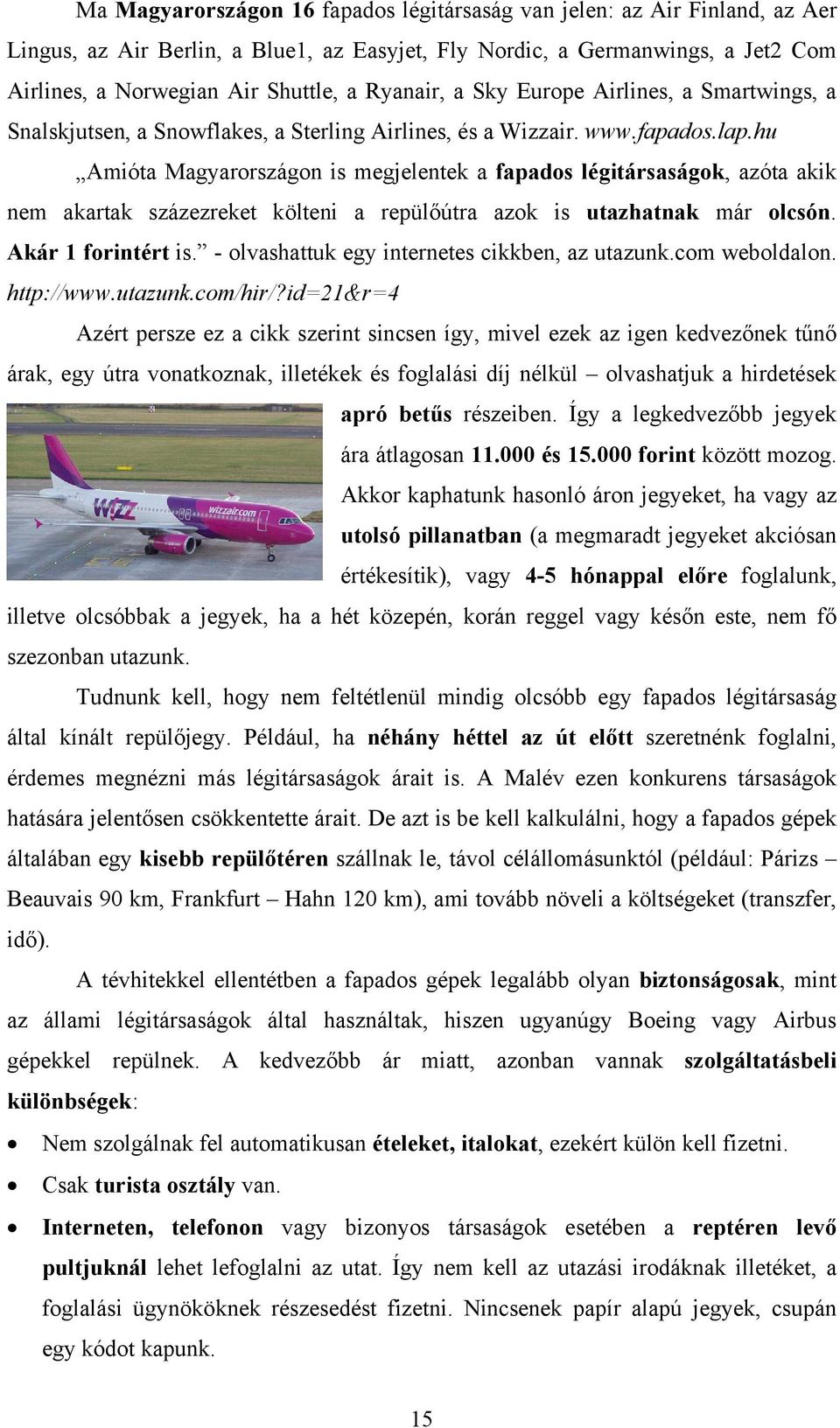 hu Amióta Magyarországon is megjelentek a fapados légitársaságok, azóta akik nem akartak százezreket költeni a repülőútra azok is utazhatnak már olcsón. Akár 1 forintért is.