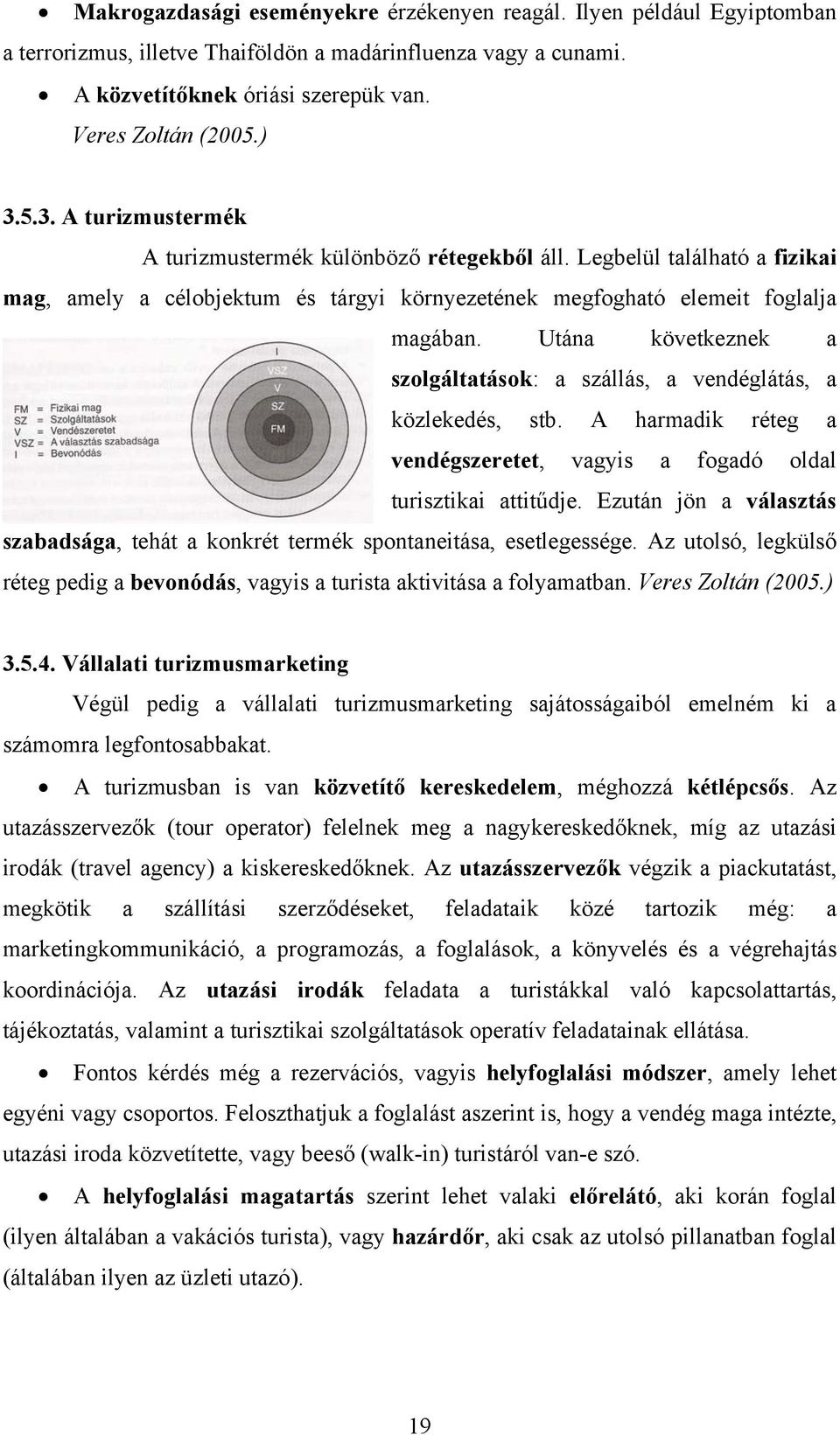 Utána következnek a szolgáltatások: a szállás, a vendéglátás, a közlekedés, stb. A harmadik réteg a vendégszeretet, vagyis a fogadó oldal turisztikai attitűdje.