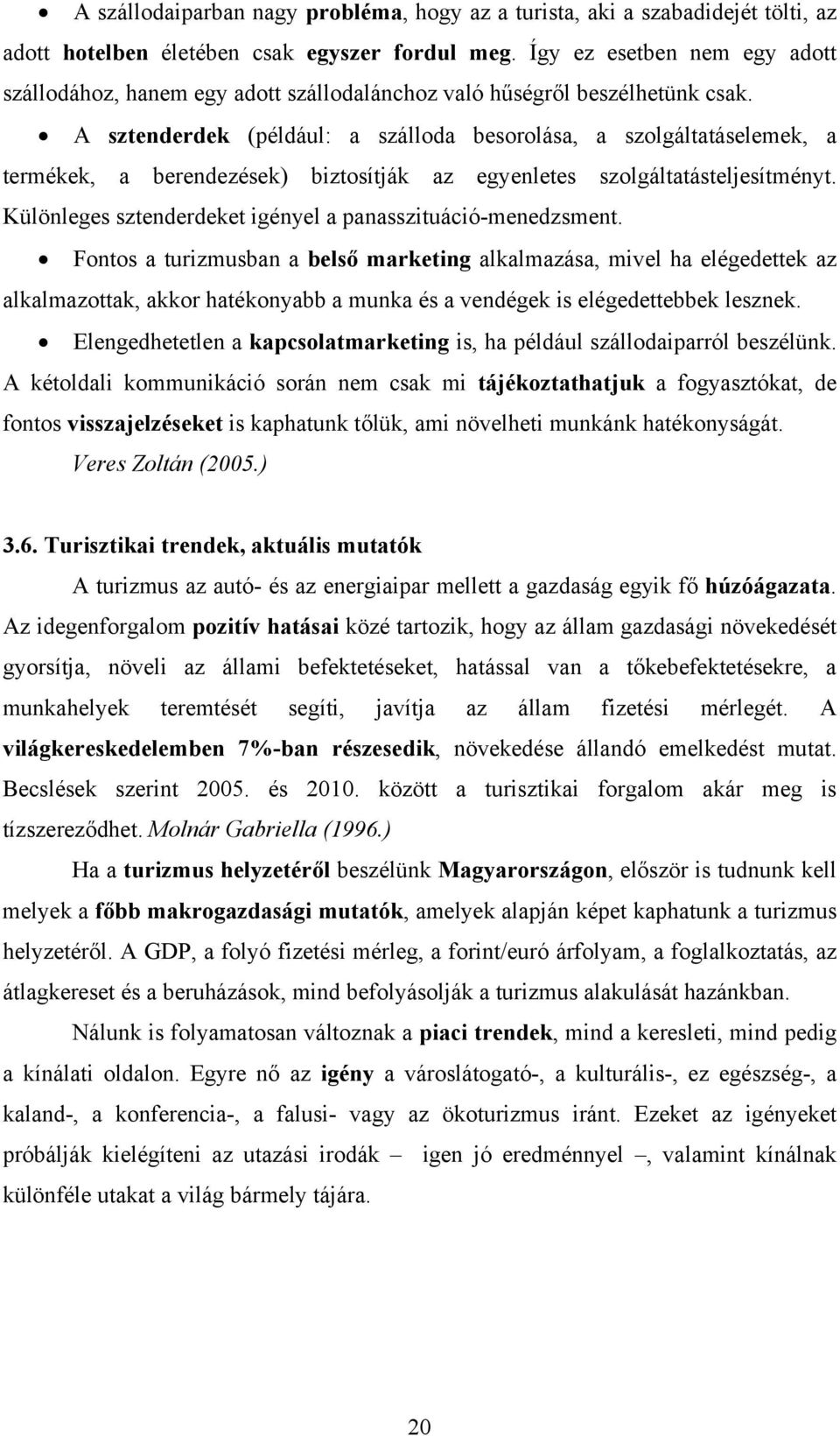 A sztenderdek (például: a szálloda besorolása, a szolgáltatáselemek, a termékek, a berendezések) biztosítják az egyenletes szolgáltatásteljesítményt.