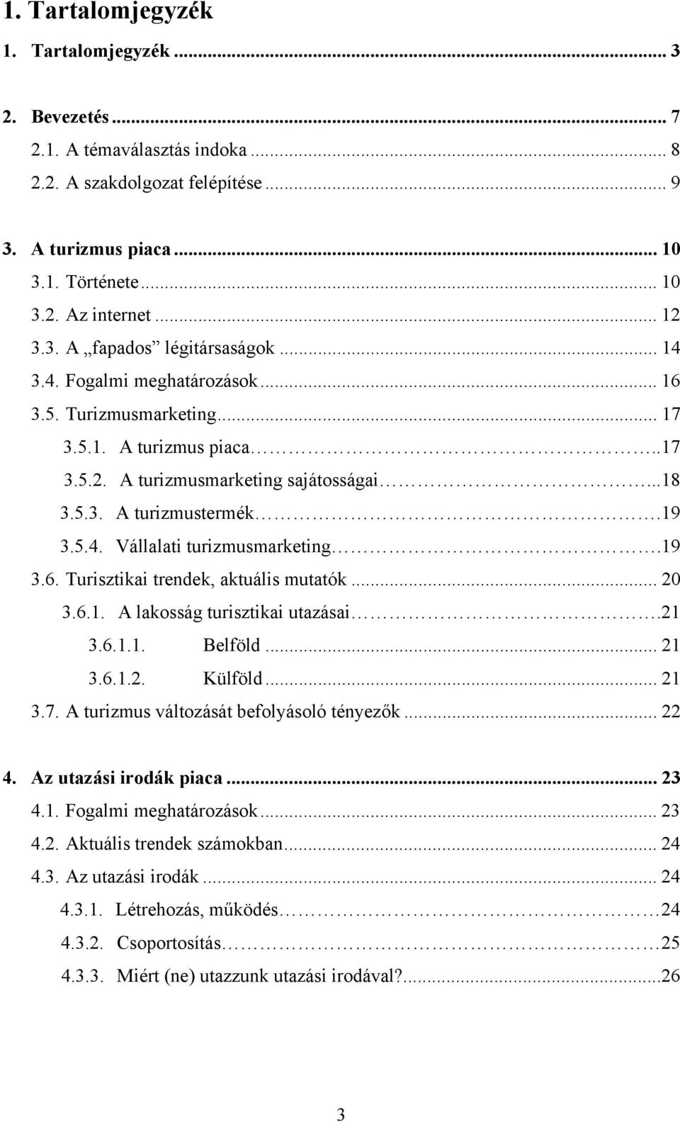 5.4. Vállalati turizmusmarketing.19 3.6. Turisztikai trendek, aktuális mutatók... 20 3.6.1. A lakosság turisztikai utazásai.21 3.6.1.1. Belföld... 21 3.6.1.2. Külföld... 21 3.7.