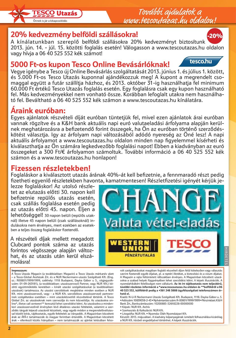 Vegye igénybe a Tesco új Online Bevásárlás szolgáltatását 2013. június 1. és július 1. között, és 5.000 Ft-os Tesco Utazás kuponnal ajándékozzuk meg!