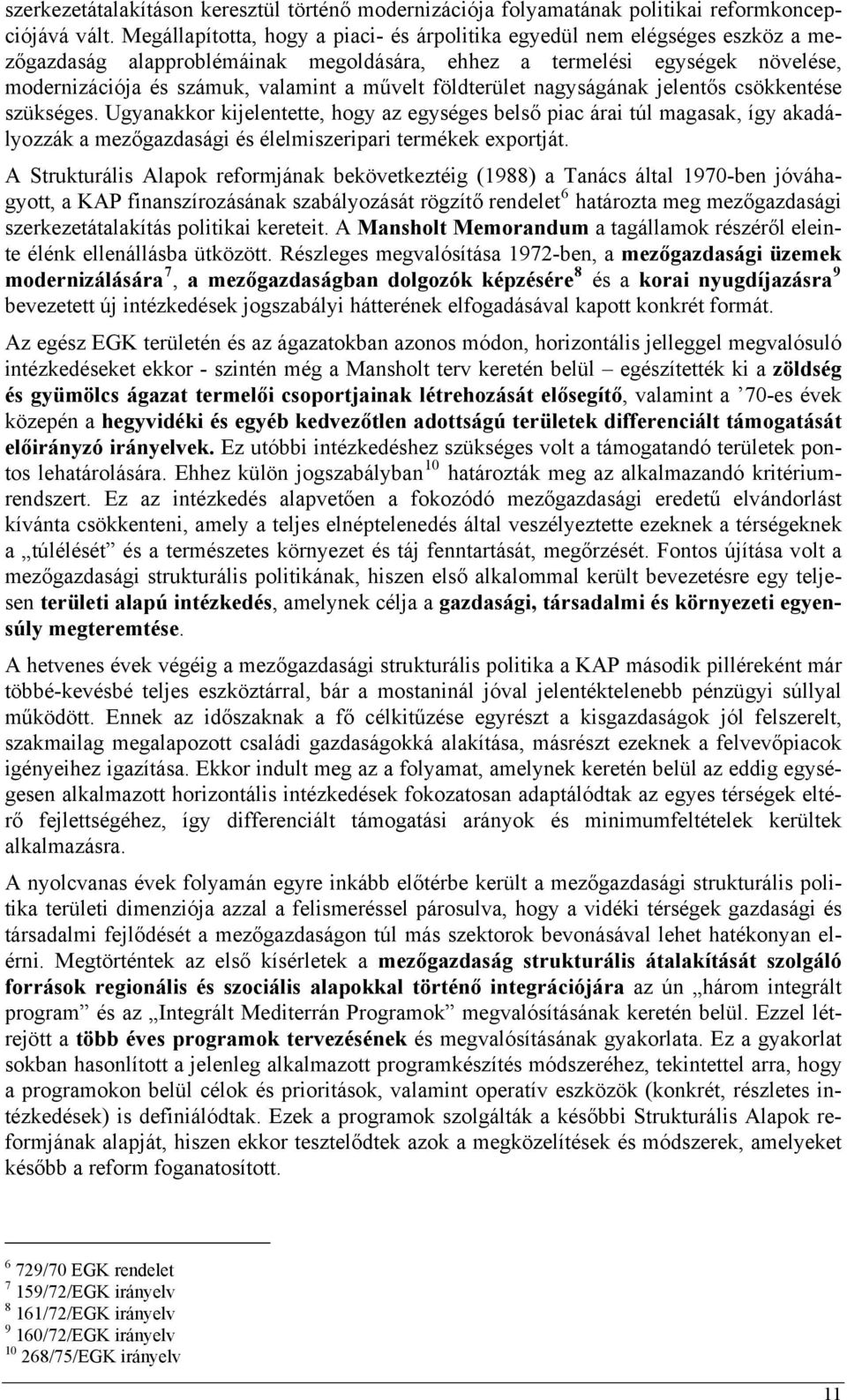 földterület nagyságának jelentős csökkentése szükséges. Ugyanakkor kijelentette, hogy az egységes belső piac árai túl magasak, így akadályozzák a mezőgazdasági és élelmiszeripari termékek exportját.