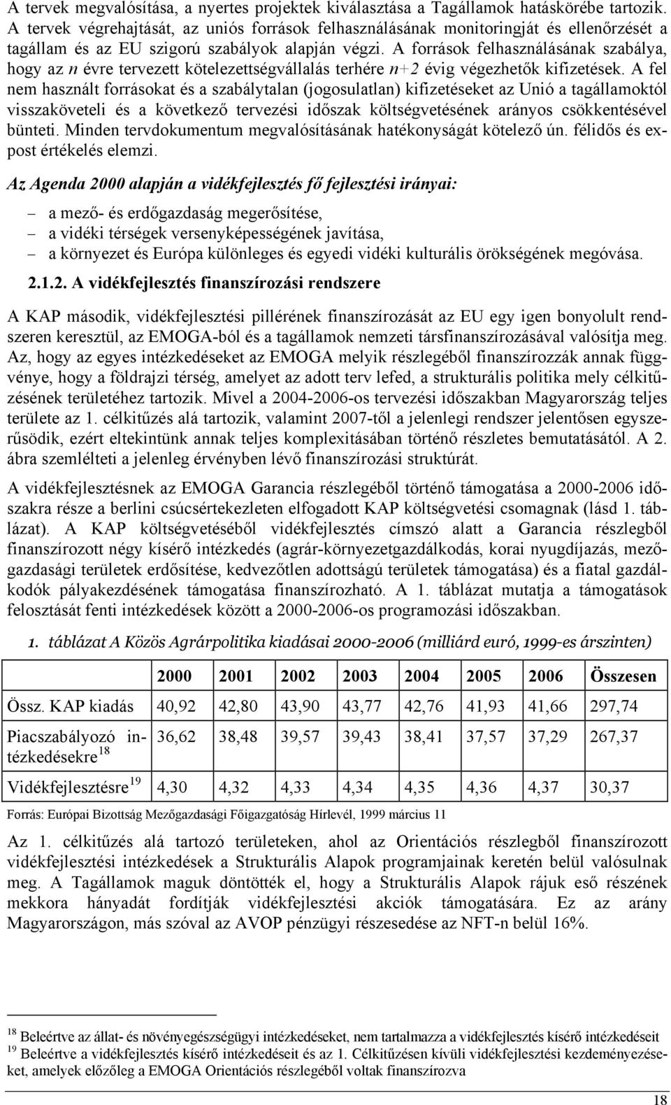 A források felhasználásának szabálya, hogy az n évre tervezett kötelezettségvállalás terhére n+2 évig végezhetők kifizetések.