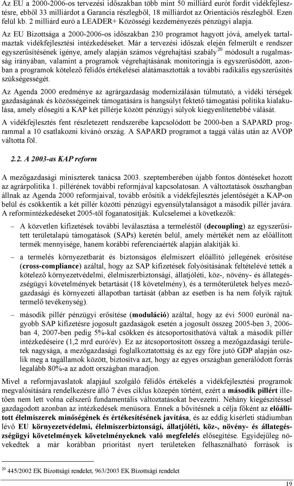 Már a tervezési időszak elején felmerült e rendszer egyszerűsítésének igénye, amely alapján számos végrehajtási szabály 20 módosult a rugalmasság irányában, valamint a programok végrehajtásának