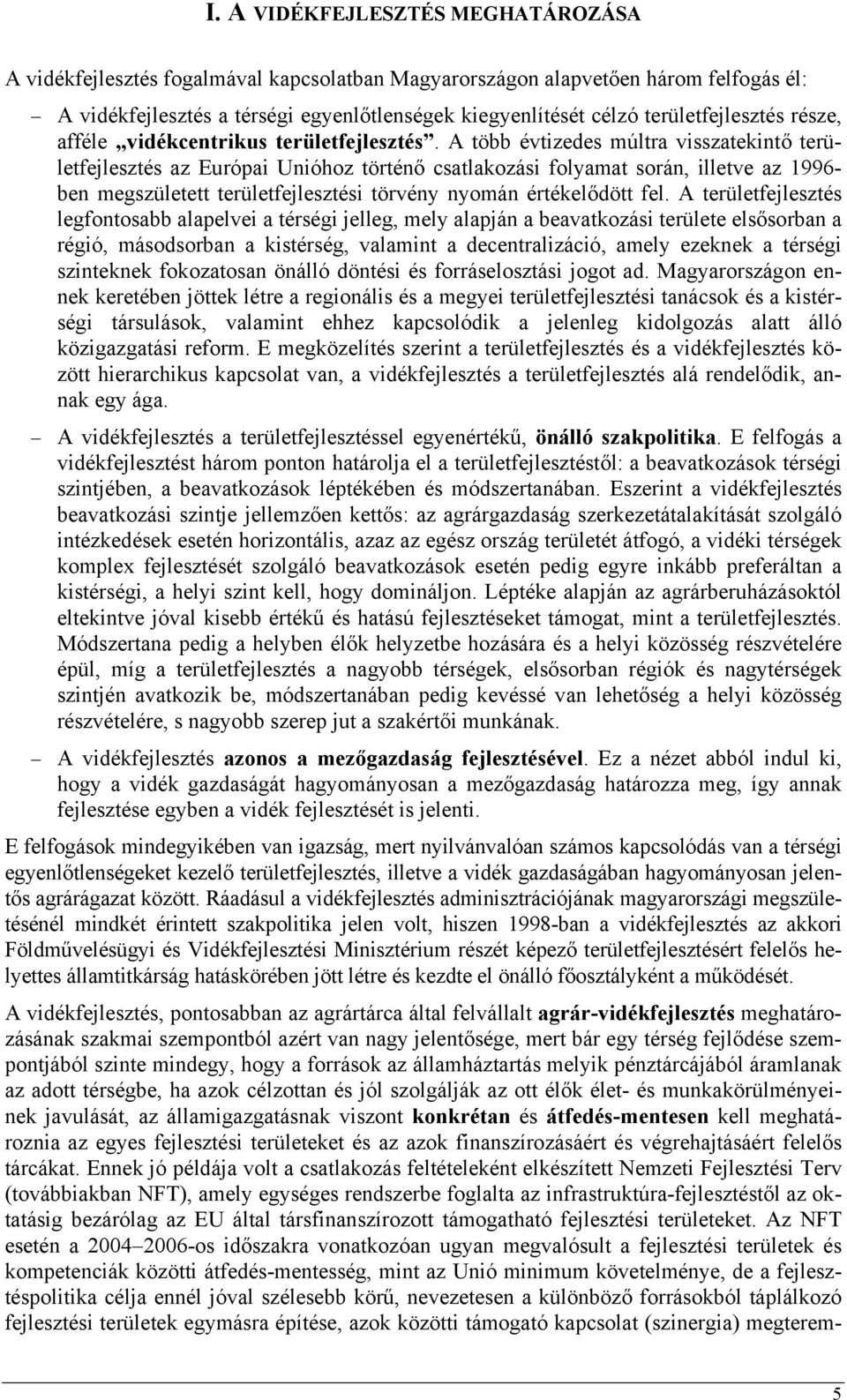 A több évtizedes múltra visszatekintő területfejlesztés az Európai Unióhoz történő csatlakozási folyamat során, illetve az 1996- ben megszületett területfejlesztési törvény nyomán értékelődött fel.