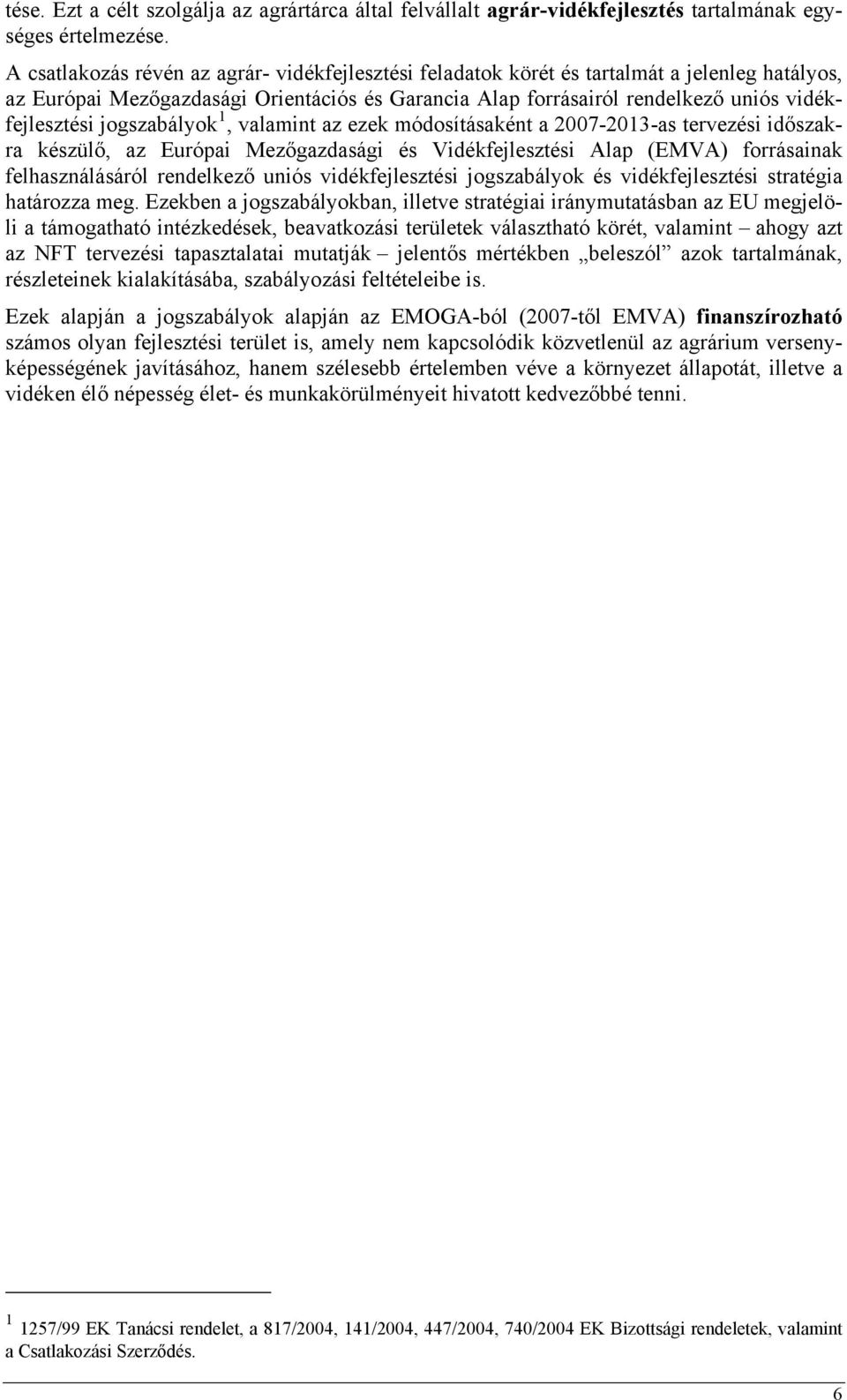 jogszabályok 1, valamint az ezek módosításaként a 2007-2013-as tervezési időszakra készülő, az Európai Mezőgazdasági és Vidékfejlesztési Alap (EMVA) forrásainak felhasználásáról rendelkező uniós