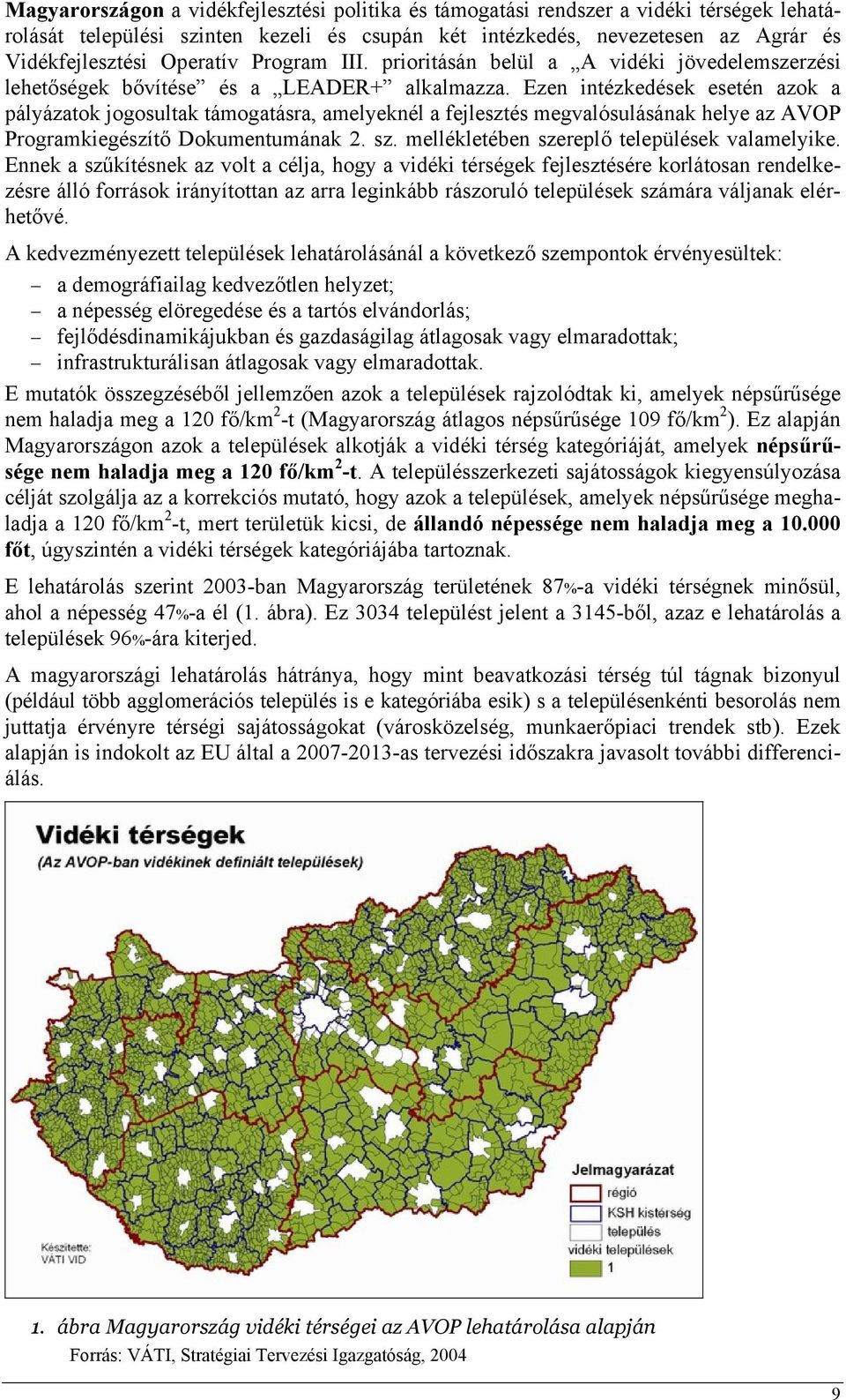 Ezen intézkedések esetén azok a pályázatok jogosultak támogatásra, amelyeknél a fejlesztés megvalósulásának helye az AVOP Programkiegészítő Dokumentumának 2. sz.