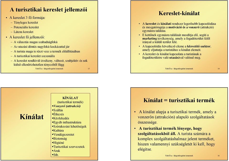 függ 13 Kereslet-kínálat A kereslet és kínálati rendszer legerősebb kapcsolódása és mozgatórugója a motiváció és a vonzerő (attrakció) egymásra találása.