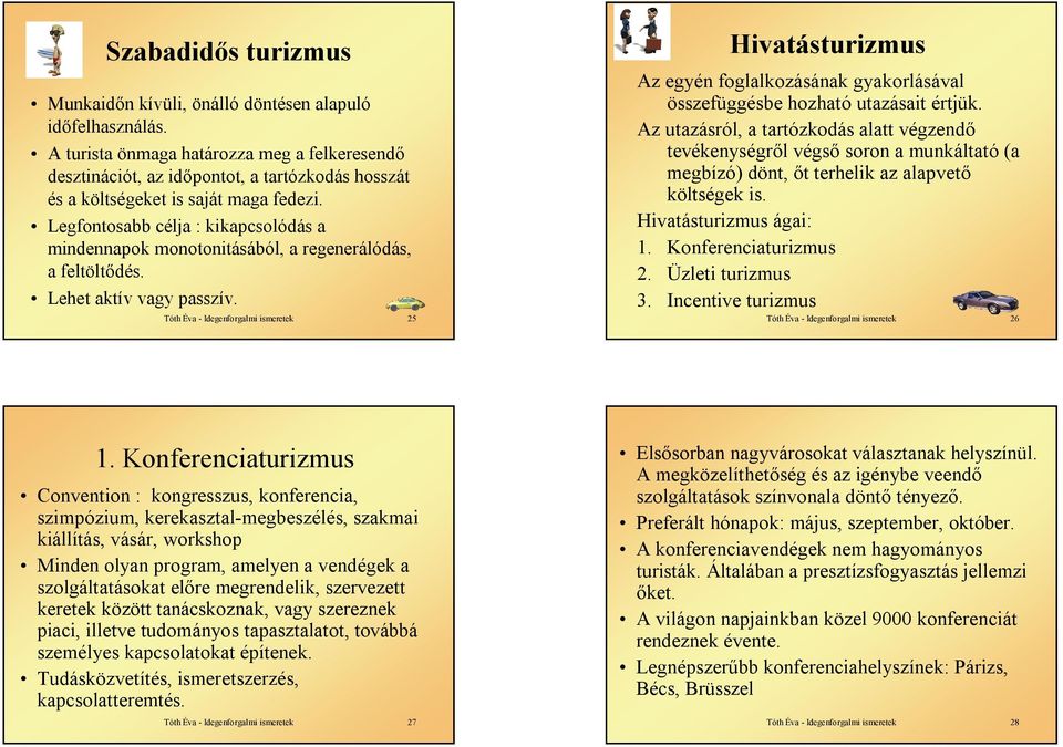 Legfontosabb célja : kikapcsolódás a mindennapok monotonitásából, a regenerálódás, a feltöltődés. Lehet aktív vagy passzív.