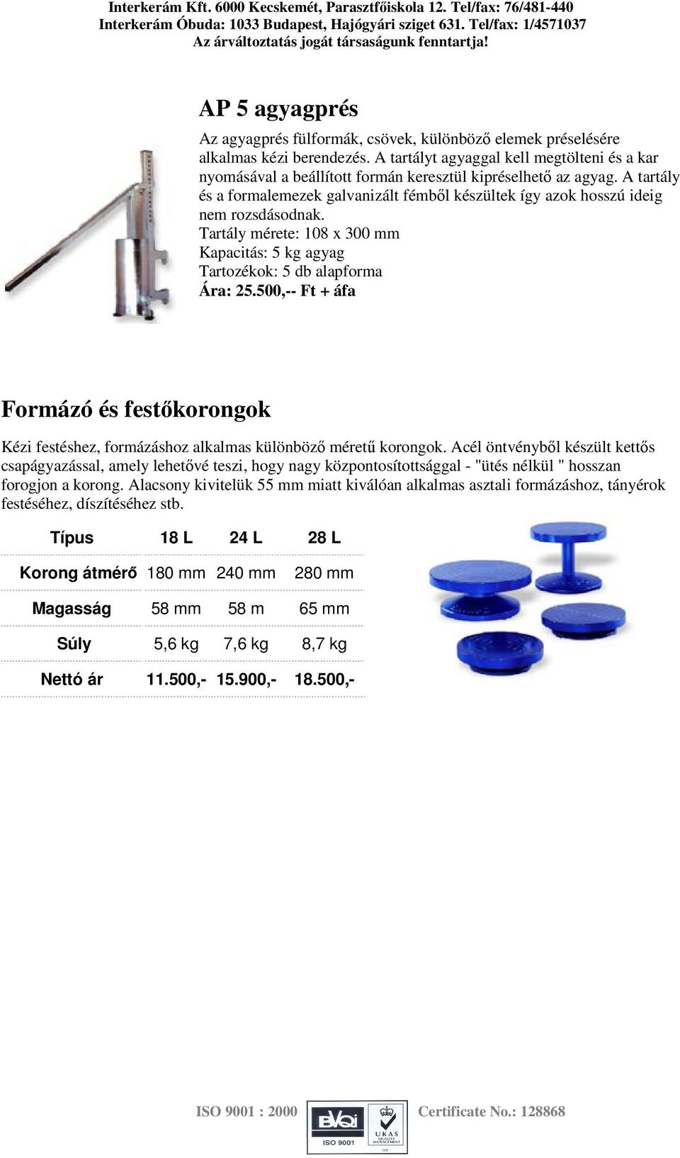 A tartály és a formalemezek galvanizált fémből készültek így azok hosszú ideig nem rozsdásodnak. Tartály mérete: 108 x 300 mm Kapacitás: 5 kg agyag Tartozékok: 5 db alapforma Ára: 25.